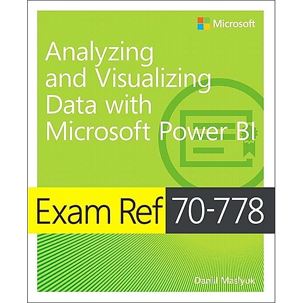 Maslyuk, D: Exam Ref 70-778 Analyzing and Visualizing Data b, Daniil Maslyuk
