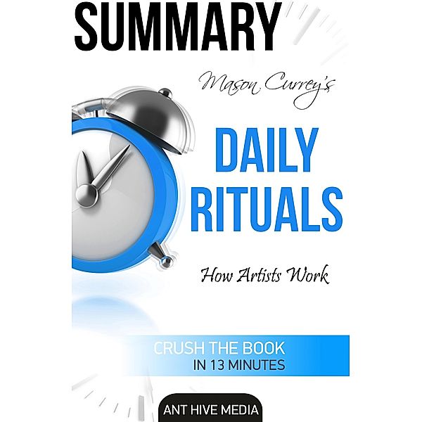 Mason Currey's Daily Rituals: How Artists Work  Summary, AntHiveMedia