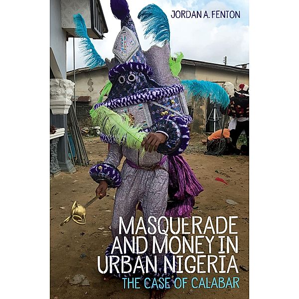 Masquerade and Money in Urban Nigeria, Jordan Fenton