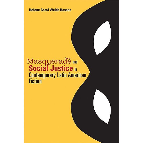 Masquerade and Social Justice in Contemporary Latin American Fiction, Helene Carol Weldt-Basson