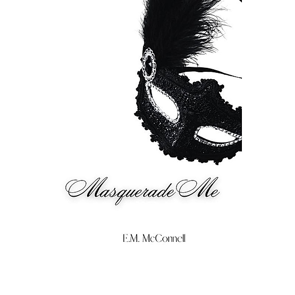 Masquerade Me, E. M McConnell