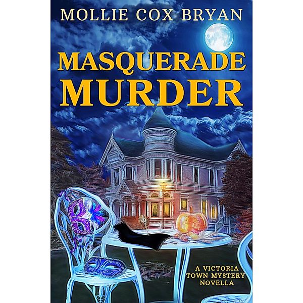 Masquerade Murder (A Victoria Town Mystery Novella, #2) / A Victoria Town Mystery Novella, Mollie Bryan, Mollie Cox Bryan