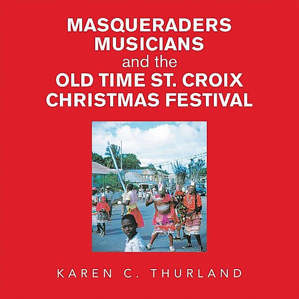 Masqueraders Musicians and the Old Time St. Croix Christmas Festival, Karen C. Thurland