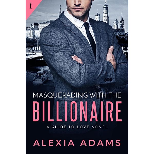 Masquerading with the Billionaire / Guide to Love Bd.3, Alexia Adams