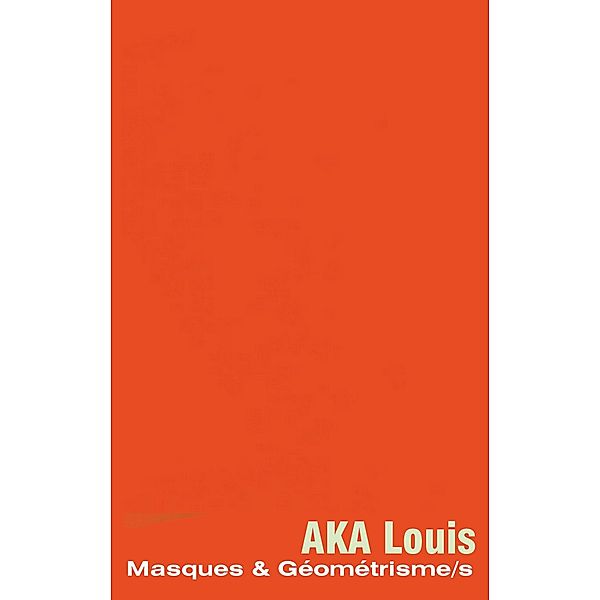 Masques Et Géométrisme/s, Louis AKA