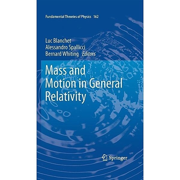 Mass and Motion in General Relativity / Fundamental Theories of Physics Bd.162, Alessandro Spallicci, Bernhard Whiting, Luc Blanchet