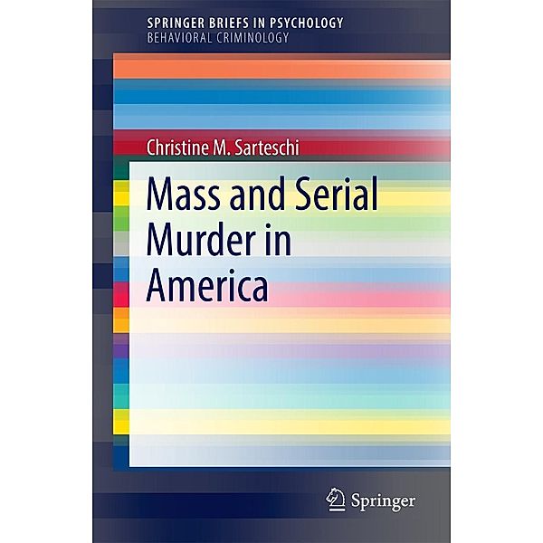 Mass and Serial Murder in America / SpringerBriefs in Psychology, Christine M. Sarteschi