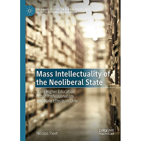 Mass Intellectuality of the Neoliberal State / Palgrave Studies on Global Policy and Critical Futures in Education, Nicolas Fleet