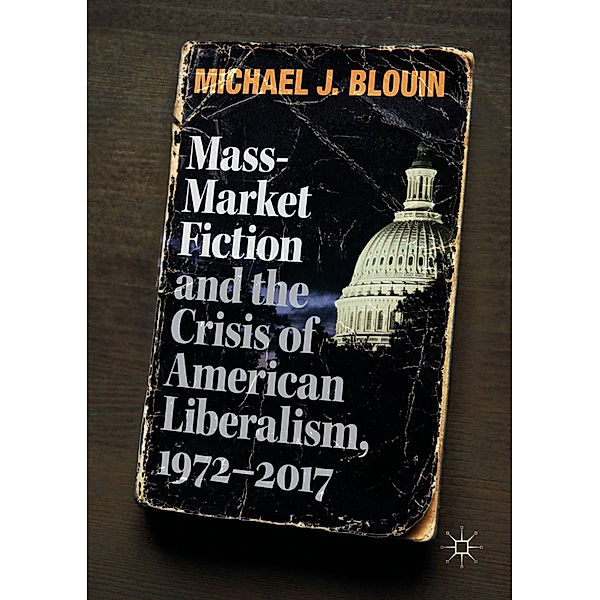 Mass-Market Fiction and the Crisis of American Liberalism, 1972-2017, Michael J. Blouin