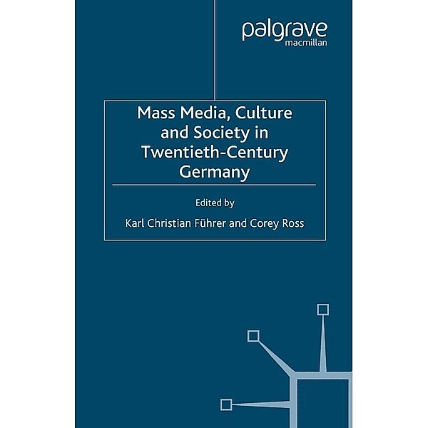 Mass Media, Culture and Society in Twentieth-Century Germany / New Perspectives in German Political Studies