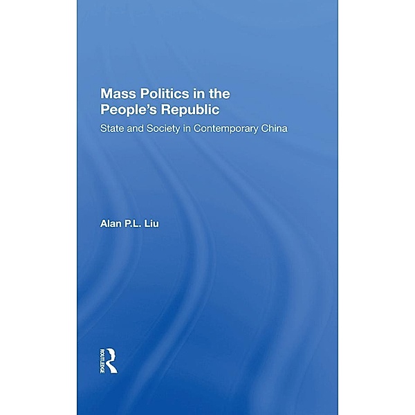 Mass Politics In The People's Republic, Alan P. L. Liu
