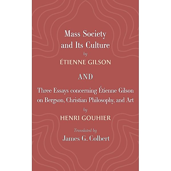 Mass Society and Its Culture, and Three Essays concerning Etienne Gilson on Bergson, Christian Philosophy, and Art, Étienne Gilson, Henri Gouhier