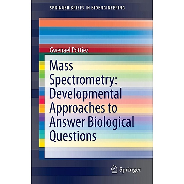 Mass Spectrometry: Developmental Approaches to Answer Biological Questions / SpringerBriefs in Bioengineering, Gwenael Pottiez
