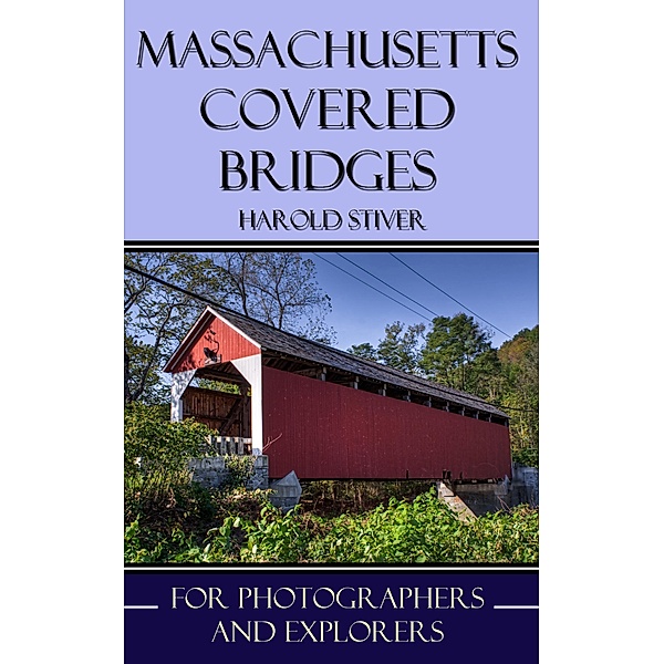 Massachusetts Covered Bridges (Covered Bridges of North America, #7) / Covered Bridges of North America, Harold Stiver