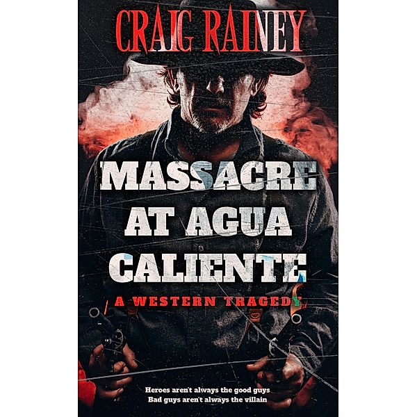 Massacre at Agua Caliente - A Western Tragedy, Craig Rainey