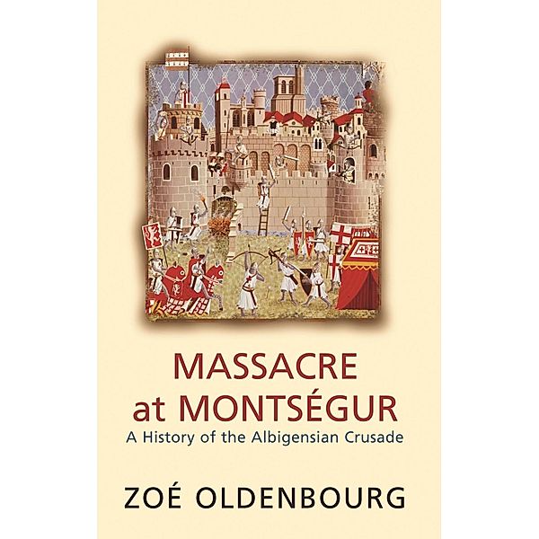 Massacre At Montsegur: A History Of The Albigensian Crusade, Zoe Oldenbourg
