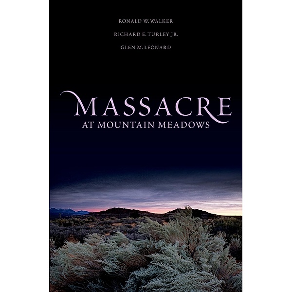 Massacre at Mountain Meadows, Ronald W. Walker, Richard E. Turley, Glen M. Leonard
