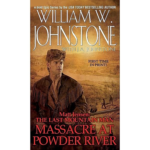 Massacre at Powder River / Matt Jensen/The Last Mountain Man Bd.7, William W. Johnstone, J. A. Johnstone