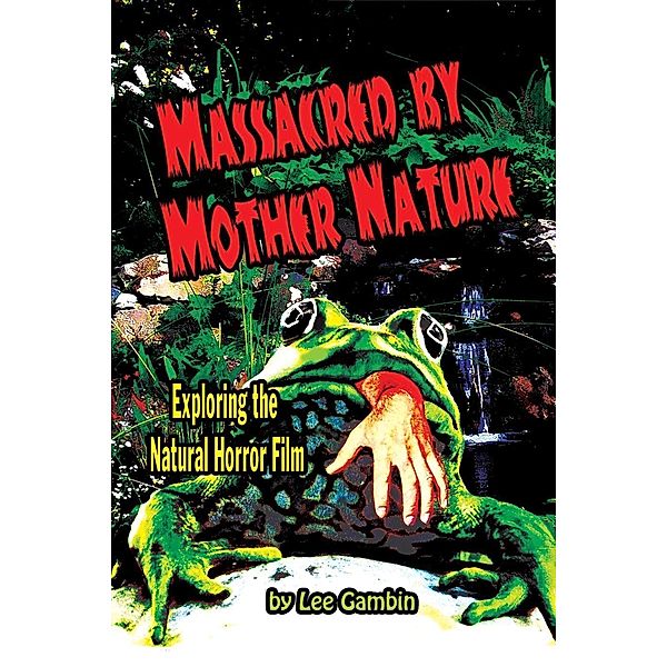 Massacred by Mother Nature: Exploring the Natural Horror Film, Lee Gambin