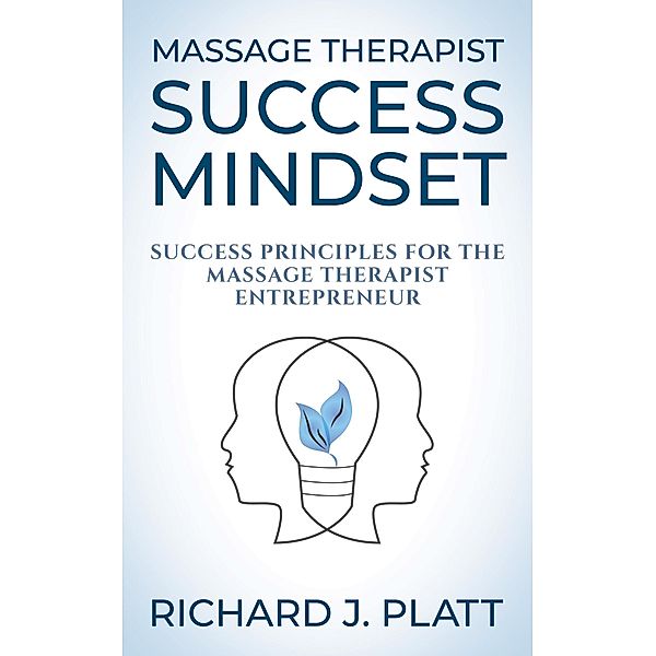 Massage Therapist Success Mindset, Richard J. Platt