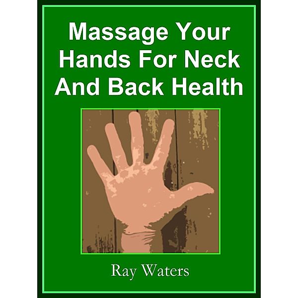 Massage your Hands for Neck and Back Health / Ray Waters, Ray Waters