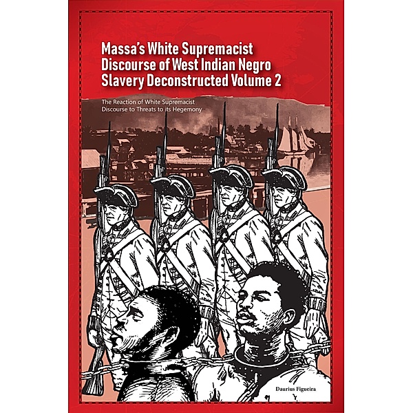 Massa's White Supremacist Discourse of West Indian Negro Slavery Deconstructed Volume 2 (Discourse of Slavery, #2) / Discourse of Slavery, Daurius Figueira