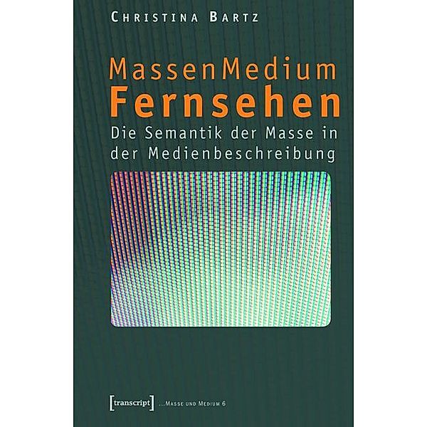 MassenMedium Fernsehen / Masse und Medium Bd.6, Christina Bartz