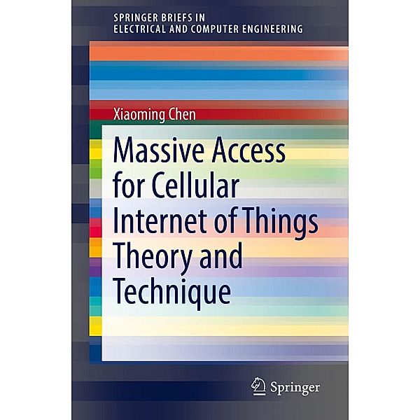 Massive Access for Cellular Internet of Things Theory and Technique / SpringerBriefs in Electrical and Computer Engineering, Xiaoming Chen