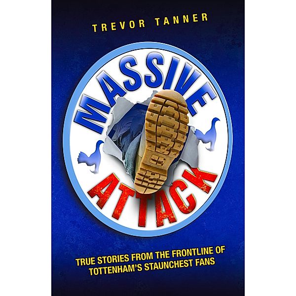 Massive Attack - True Stories From the Fontline of Tottenham's Staunchest Fans, Trevor Tanner