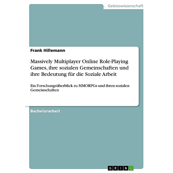 Massively Multiplayer Online Role-Playing Games, ihre sozialen Gemeinschaften und ihre Bedeutung für die Soziale Arbeit, Frank Hillemann