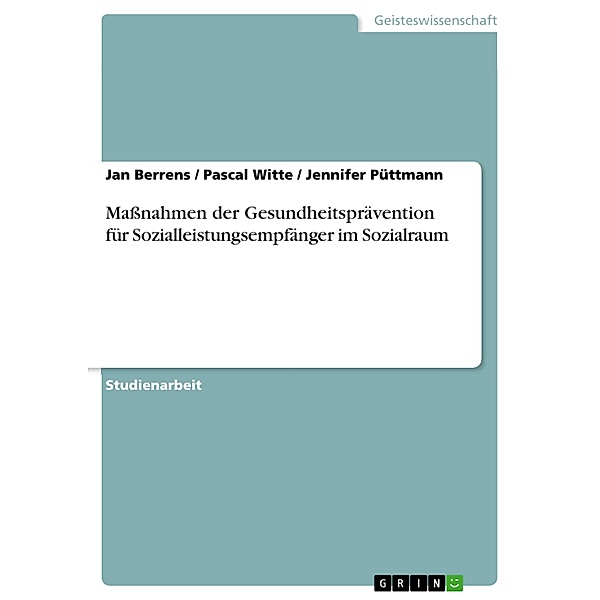Massnahmen der Gesundheitsprävention für Sozialleistungsempfänger im Sozialraum, Jan Berrens, Pascal Witte, Jennifer Püttmann