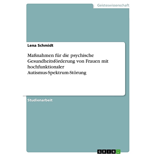 Maßnahmen für die psychische Gesundheitsförderung von Frauen mit hochfunktionaler Autismus-Spektrum-Störung, Lena Schmidt