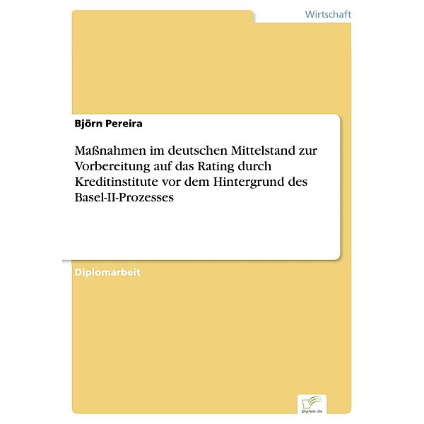 Maßnahmen im deutschen Mittelstand zur Vorbereitung auf das Rating durch Kreditinstitute vor dem Hintergrund des Basel-II-Prozesses, Björn Pereira