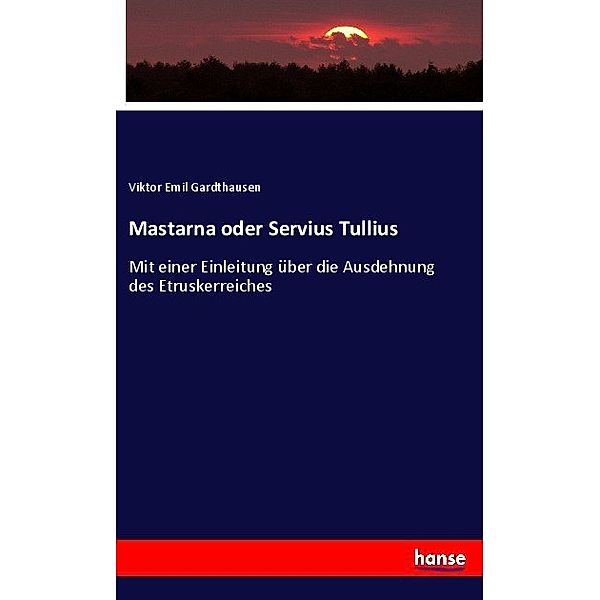 Mastarna oder Servius Tullius, Viktor Emil Gardthausen