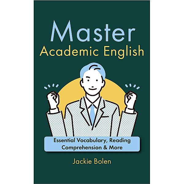 Master Academic English: Essential Vocabulary, Reading Comprehension & More, Jackie Bolen