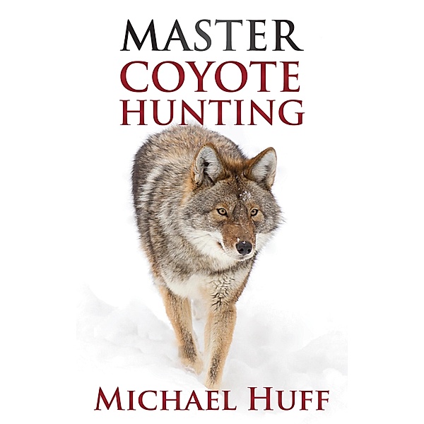 Master Coyote Hunting, Michael Huff