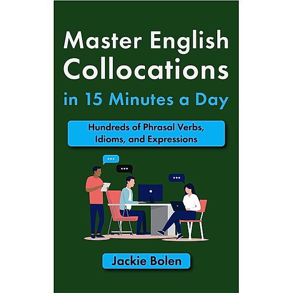 Master English Collocations in 15 Minutes a Day:Hundreds of Phrasal Verbs, Idioms, and Expressions, Jackie Bolen