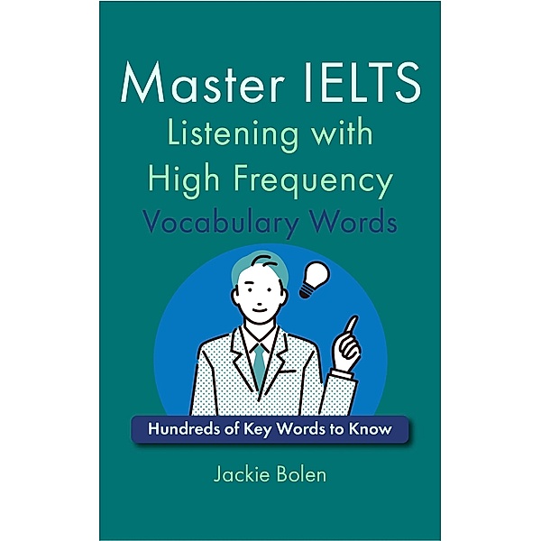 Master IELTS Listening with High Frequency Vocabulary Words:  Hundreds of Key Words to Know, Jackie Bolen