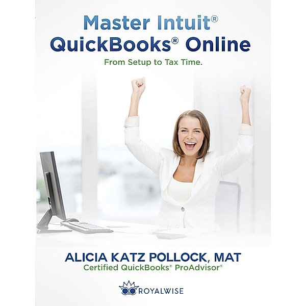 Master Intuit QuickBooks Online: From Setup to Tax Time, Alicia Katz Pollock