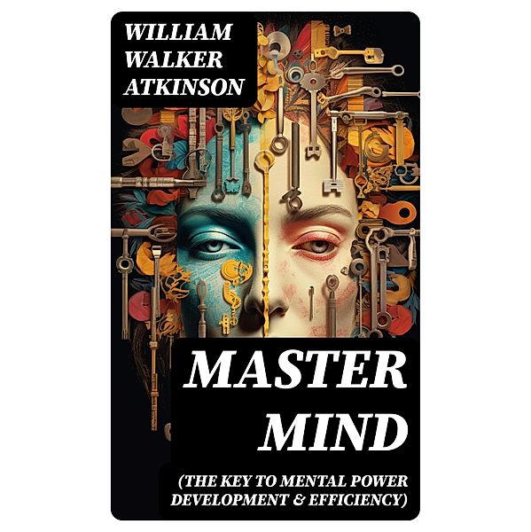 Master Mind (The Key to Mental Power Development & Efficiency), William Walker Atkinson