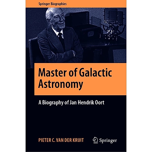Master of Galactic Astronomy: A Biography of Jan Hendrik Oort / Springer Biographies, Pieter C. van der Kruit