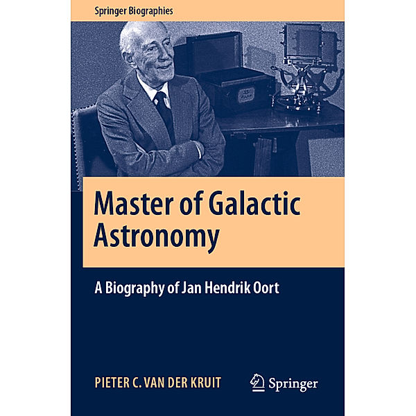 Master of Galactic Astronomy: A Biography of Jan Hendrik Oort, Pieter C. van der Kruit