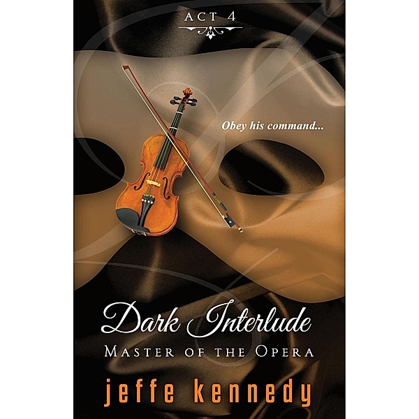 Master of the Opera, Act 4: Dark Interlude / Master of the Opera Bd.4, Jeffe Kennedy