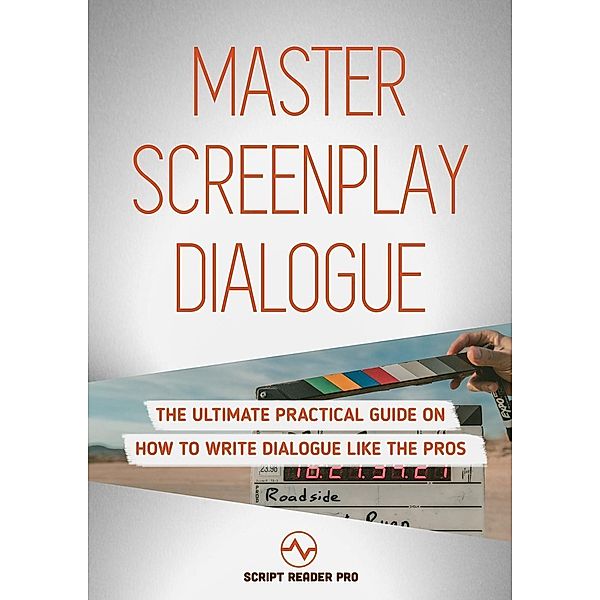 Master Screenplay Dialogue: The Ultimate Practical Guide On How To Write Dialogue Like The Pros, Al Bloom