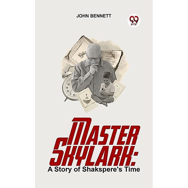 Master Skylark: A Story Of Shakspere'S Time, John Bennett