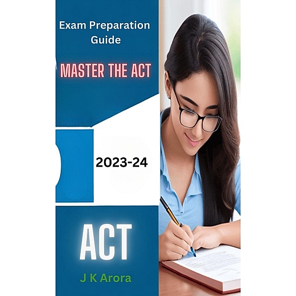 Master the ACT: 2023-2024 Exam Preparation Guide, J K Arora