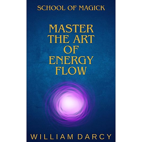 Master the Art of Energy Flow (School of Magick, #2) / School of Magick, William Darcy