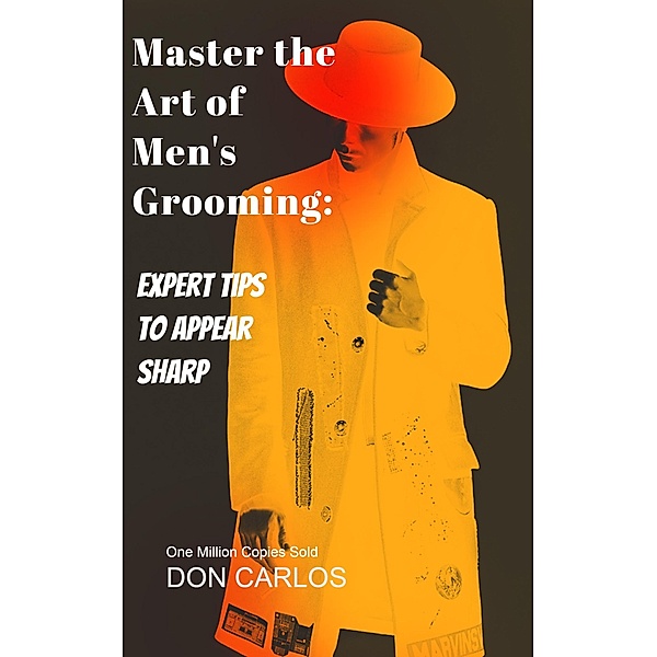 Master the Art of Men's Grooming: Expert Tips to Appear Sharp, Don Carlos