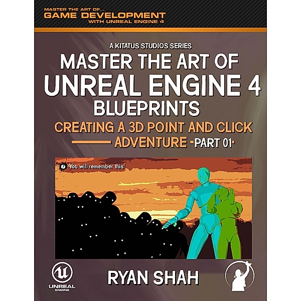 Master the Art of Unreal Engine 4 Blueprints: Creating a Point and Click Adventure (Part #1), Ryan Shah