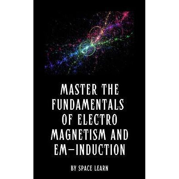 Master the Fundamentals of Electromagnetism and EM-Induction, Space Learn